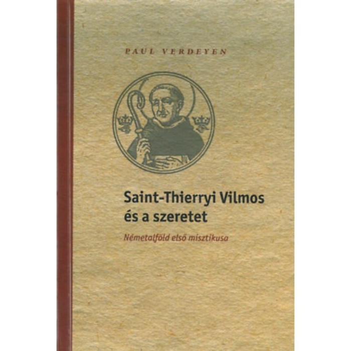 Saint-Thierryi Vilmos &eacute;s a szeretet - N&eacute;metalf&ouml;ld első misztikusa - Paul Verdeyen