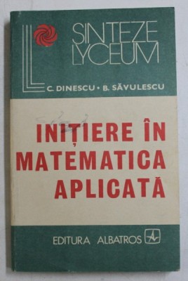 INITIERE IN MATEMATICA APLICATA de C. DINESCU si B . SAVULESCU , 1984 foto