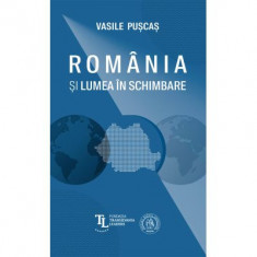 Romania si lumea in schimbare. Studii si analize - Vasile Puscas