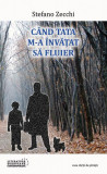 C&acirc;nd tata m-a &icirc;nvăţat să fluier - Paperback brosat - Stefano Zecchi - Casa Cărţii de Ştiinţă