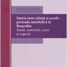 Istoria intre stiinta si scoala – perioada interbelica in Basarabia. Studii | Stefan Ihrig, Vasile Dumbrava, Dietmar Muller