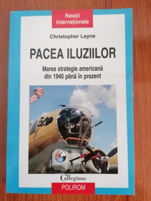 Christopher Layne, Pacea iluziilor. Marea strategie americană din 1940 p&amp;acirc;nă &amp;icirc;n prezent foto