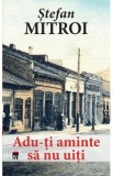 Adu-ti aminte sa nu uiti - Stefan Mitroi