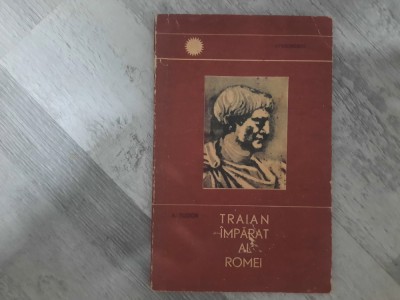 Traian -imparat al Romei de A.Tudor foto