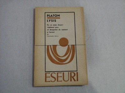 LYSIS - PLATON - CU UN ESEU DESPRE INTELESUL GREC AL DRAGOSTEI DE OAMENI SI LUCRURI DE CONSTANTIN NOICA foto
