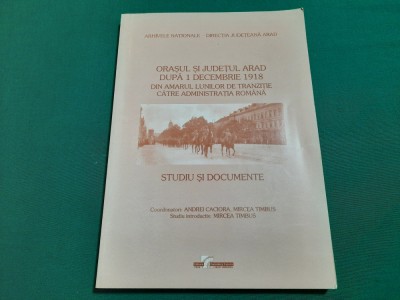 ORAȘUL ȘI JUDEȚUL ARAD DUPĂ 1 DECEMBRIE 1918/ STUDIU ȘI DOCUMENTE/ 2008*10 foto