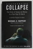 CONFRONTING COLLAPSE , THE CRISIS OF ENERGY AND MONEY IN A POST PEAK OIL WORLD by MICHAEL C. RUPPERT , 2009