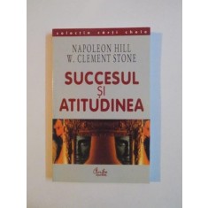 SUCCESUL SI ATITUDINEA de NAPOLEON HILL , W. CLEMENT STONE , Bucuresti 2002