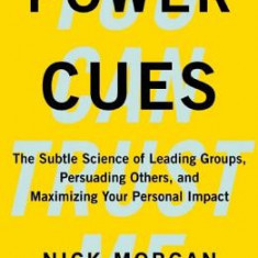 Power Cues: The Subtle Science of Leading Groups, Persuading Others, and Maximizing Your Personal Impact