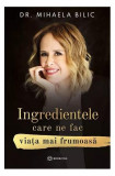 Ingredientele care ne fac viața mai frumoasă - Paperback - Dr. Mihaela Bilic - Bookzone