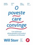 Cumpara ieftin O poveste care convinge. Cum sa folosesti stiinta povestirii ca sa conduci, sa motivezi si sa influentezi/Will Storr