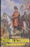AS - ION I. NISTOR - PROBLEMA UCRAINEANĂ &Icirc;N LUMINA ISTORIEI
