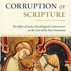 The Orthodox Corruption of Scripture: The Effect of Early Christological Controversies on the Text of the New Testament