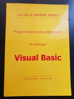 Programarea calculatoarelor &amp;icirc;n limbajul Visual Basic - Gheorghe Popescu foto