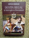 DESTIN REGAL SI INTREGIREA ROMANIEI de CRISTIAN MOSNEANU , 2024
