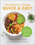 Plant-Based on a Budget Quick &amp; Easy: 100 Fast, Healthy, Meal-Prep, Freezer-Friendly, and One-Pot Vegan Recipes