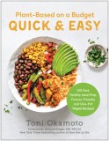 Plant-Based on a Budget Quick &amp; Easy: 100 Fast, Healthy, Meal-Prep, Freezer-Friendly, and One-Pot Vegan Recipes