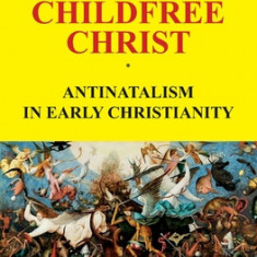 The Childfree Christ: Antinatalism in early Christianity