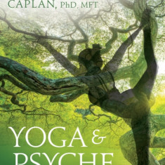 Yoga & Psyche: Integrating the Paths of Yoga and Psychology for Healing, Transformation, and Joy