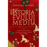 Istoria Evului Mediu. O mie de ani de splendoare si ticalosie - Georges Minois