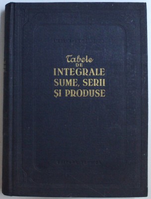 TABELE DE INTEGRALE , SUME , SERII SI PRODUSE de I. M. RIJIC , I. S. GRADSTEIN , 1955 foto