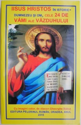 Iisus Hristos in istorie. Dumnezeu si om, cele 24 de vami ale vazduhului &amp;ndash; Gheorghe Babut foto