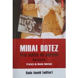 MIHAI BOTEZ. TREI SCHITE DE PORTRET. DOCUMENTE-RADU IOANID-247004