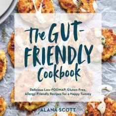 The Gut-Friendly Cookbook: Delicious Low-Fodmap, Gluten-Free, Allergy-Friendly Recipes for a Happy Tummy