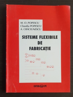 Sisteme flexibile de fabricație - M. O. Popescu, Claudia Popescu, A. Crăciunescu foto