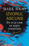 Izvorul ascuns. De ce si cum se naste constiinta - Mark Solms - Polirom