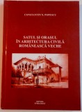 SATUL SI ORASUL IN ARHITECTURA CIVILA ROMANEASCA VECHE de CONSTANTIN N. POPESCU , 2011