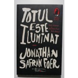 Jonathan Safran Foer - Totul este iluminat