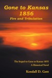 Gone to Kansas 1856 Fire and Tribulation: The Sequel to Gone to Kansas 1855 A Historical Novel