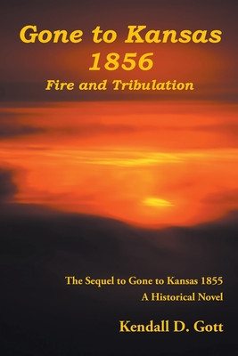 Gone to Kansas 1856 Fire and Tribulation: The Sequel to Gone to Kansas 1855 A Historical Novel foto