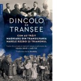 Dincolo de transee. Cum au trait maghiarii din Transilvania Marele Razboi si Trianonul - Judit Pal-Antal, Stefan Skultety, Nandor Bardi