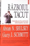 RAZBOIUL TACUT. INTRODUCERE IN UNIVERSUL INFORMATIILOR SECRETE-A.N. SHULSKY, G.J. SCHMITT-347355