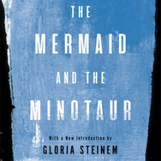 The Mermaid and the Minotaur: The Classic Work of Feminist Thought