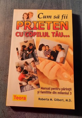 Cum sa fii prieten cu copilul tau Roberta M. Gilbert foto