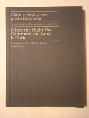 C&amp;acirc;nd se lasă seara peste Rom&amp;acirc;nia: fotografii de Petruț Călinescu, texte de Ioana Călinescu foto