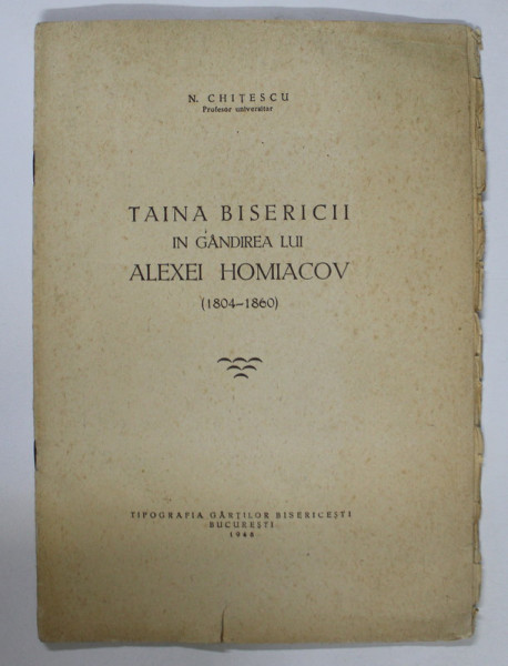 TAINA BISERICII IN GANDIREA LUI ALEXEI HOMIACOV ( 1804 - 1860 ) de N. CHITESCU , 1948 , PREZINTA HALOURI DE APA *