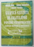 GRAFICA ASISTATA DE CALCULATOR PENTRU CONSTRUCTII, DESENARE, MODELARE SI PROGRAMARE de DRAGOS POPA ... DRAGOS TUTUNEA , 2008
