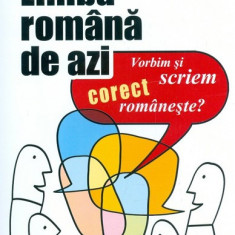 Limba romana de azi. Vorbim si scriem corect romaneste