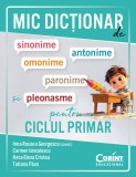 Cumpara ieftin Mic dicționar de sinonime, antonime, omonime, paronime și pleonasme pentru ciclul primar
