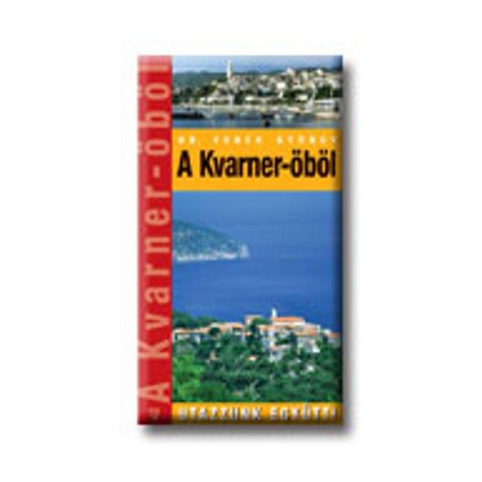 A Kvarner-&ouml;b&ouml;l - Utazzunk egy&uuml;tt - Feh&eacute;r Gy&ouml;rgy