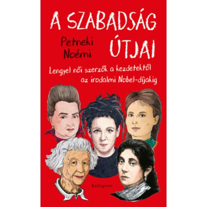 A szabads&aacute;g &uacute;tjai - Lengyel női szerzők a kezdetektől az irodalmi Nobel-d&iacute;jakig - Petneki No&eacute;mi