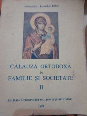 CALAUZA ORTODOXA IN FAMILIE SI SOCIETATE Ioanichie Balan vol. 2 IPS Daniel foto