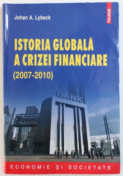 ISTORIA GLOBALA A CRIZEI FINANCIARE ( 2007 - 2010) de JOHAN A. LYBECK , 2012