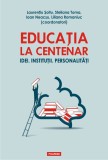 Educatia la Centenar | Laurentiu Soitu, Steliana Toma, Ioan Neacsu, Liliana Romaniuc, 2020, Polirom