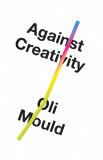Against Creativity | Oli Mould, Verso Books