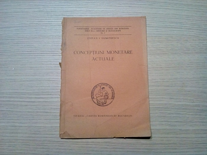 CONCEPTIUNI MONETARE ACTUALE - Stefan I. Dumitrescu - Editura Cartea Romaneasca, 1943, 37 p.